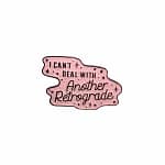 I Can't Deal With Another Retrograde Enamel Pin